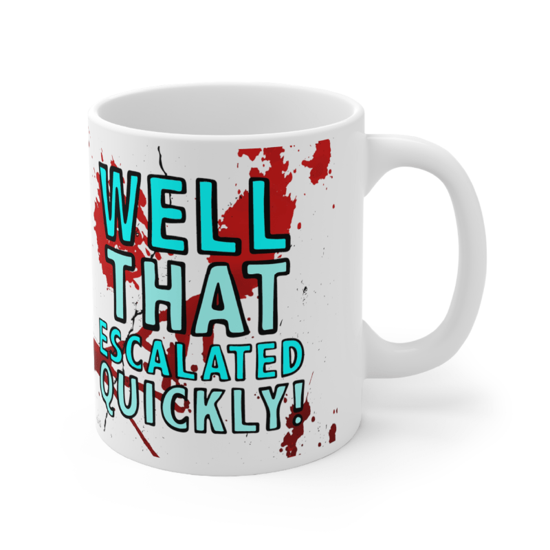 That Escalated Quickly 🤬😬 – Coffee Mug