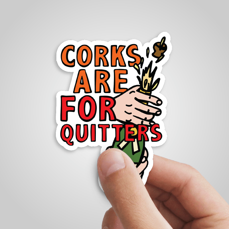 Corks Are For Quitters ๐พ โ Sticker