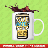 Save Water Drink Beer 🚱🍺 - Coffee Mug