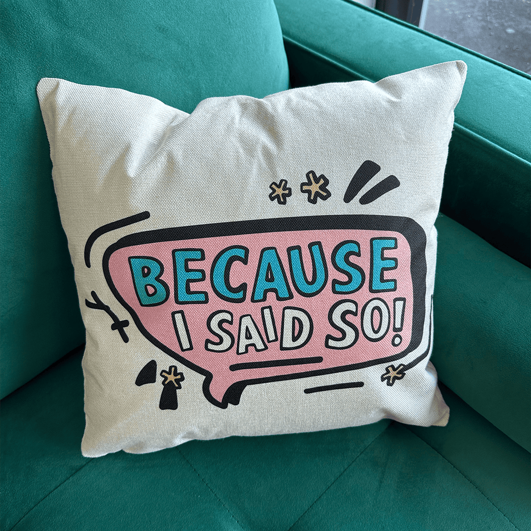 Because I Said So 🗨️ - Cushion Case