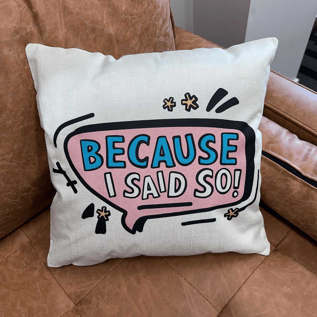 Because I Said So 🗨️ - Cushion Case