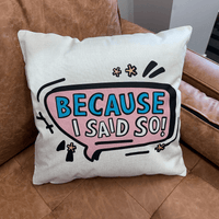 Because I Said So 🗨️ - Cushion Case