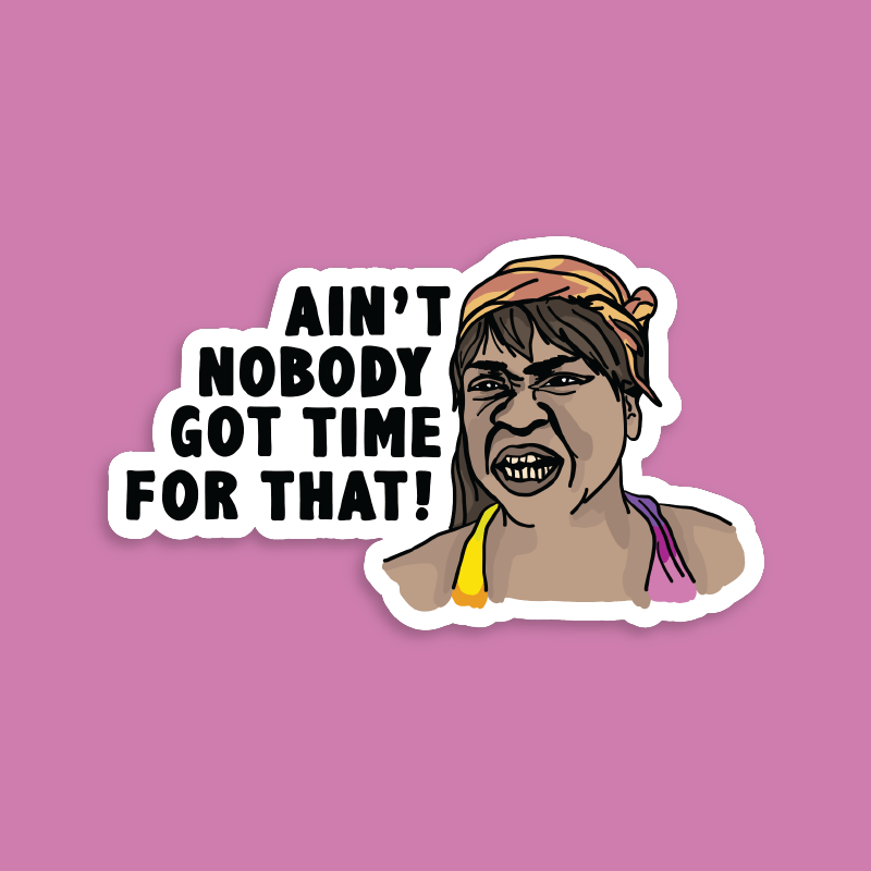 Ain't Nobody Got Time For That! ⌚ - Sticker