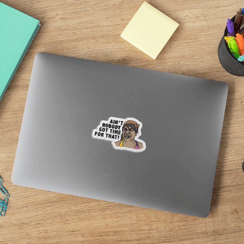 Ain't Nobody Got Time For That! ⌚ - Sticker