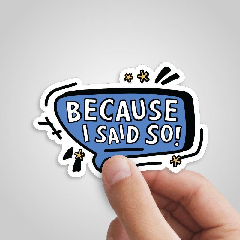 Because I Said So 🗨️ – Sticker