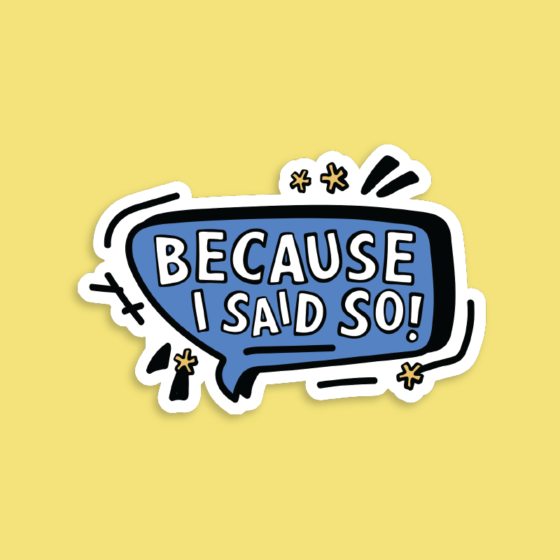 Because I Said So 🗨️ – Sticker