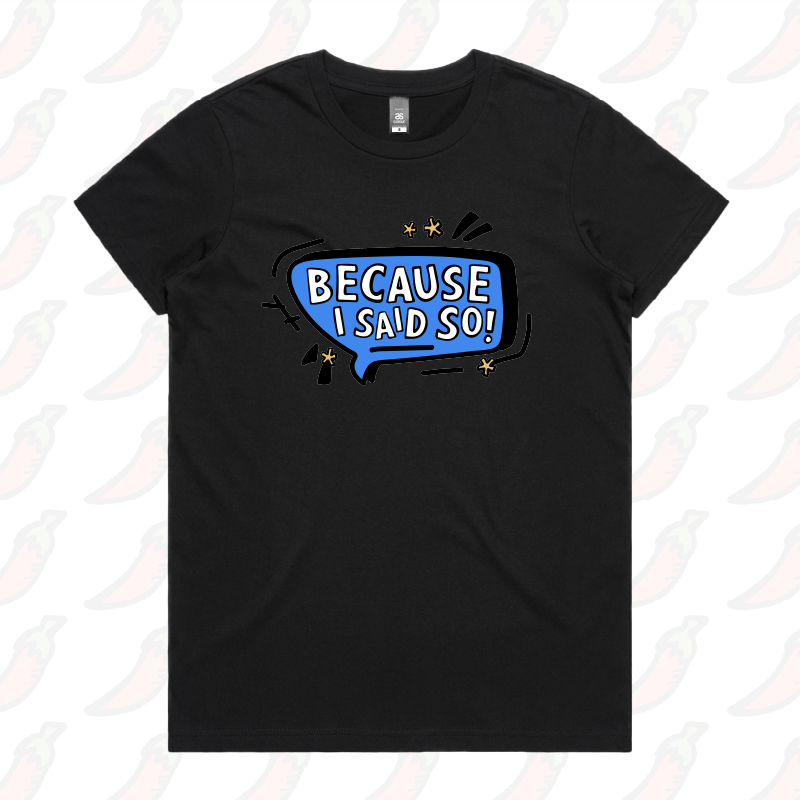 Because I Said So 🗨️ – Women's T Shirt