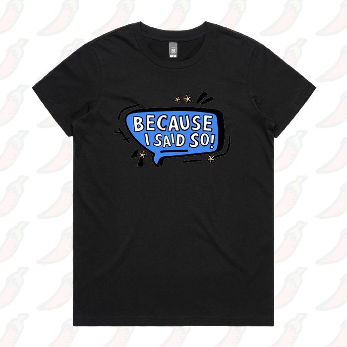 Because I Said So 🗨️ – Women's T Shirt