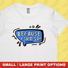 Because I Said So 🗨️ – Women's T Shirt