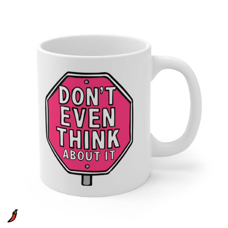 Don’t Even Think About It 🛑 - Coffee Mug