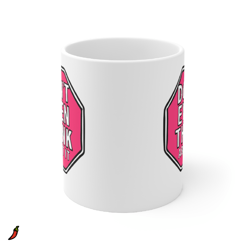Don’t Even Think About It 🛑 - Coffee Mug