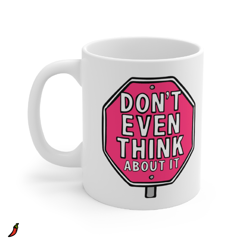 Don’t Even Think About It 🛑 - Coffee Mug