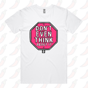 Don’t Even Think About It 🛑 - Men's T Shirt