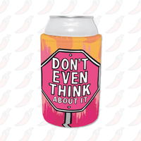 Don’t Even Think About It 🛑 - Stubby Holder