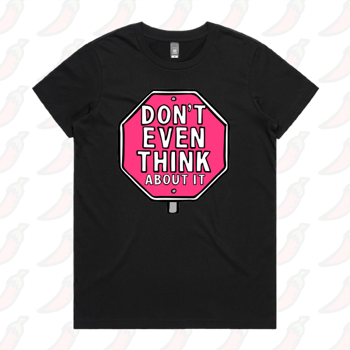 Don’t Even Think About It 🛑 - Women's T Shirt