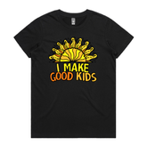 I Make Good Kids 👩‍👧‍👦 – Women's T Shirt