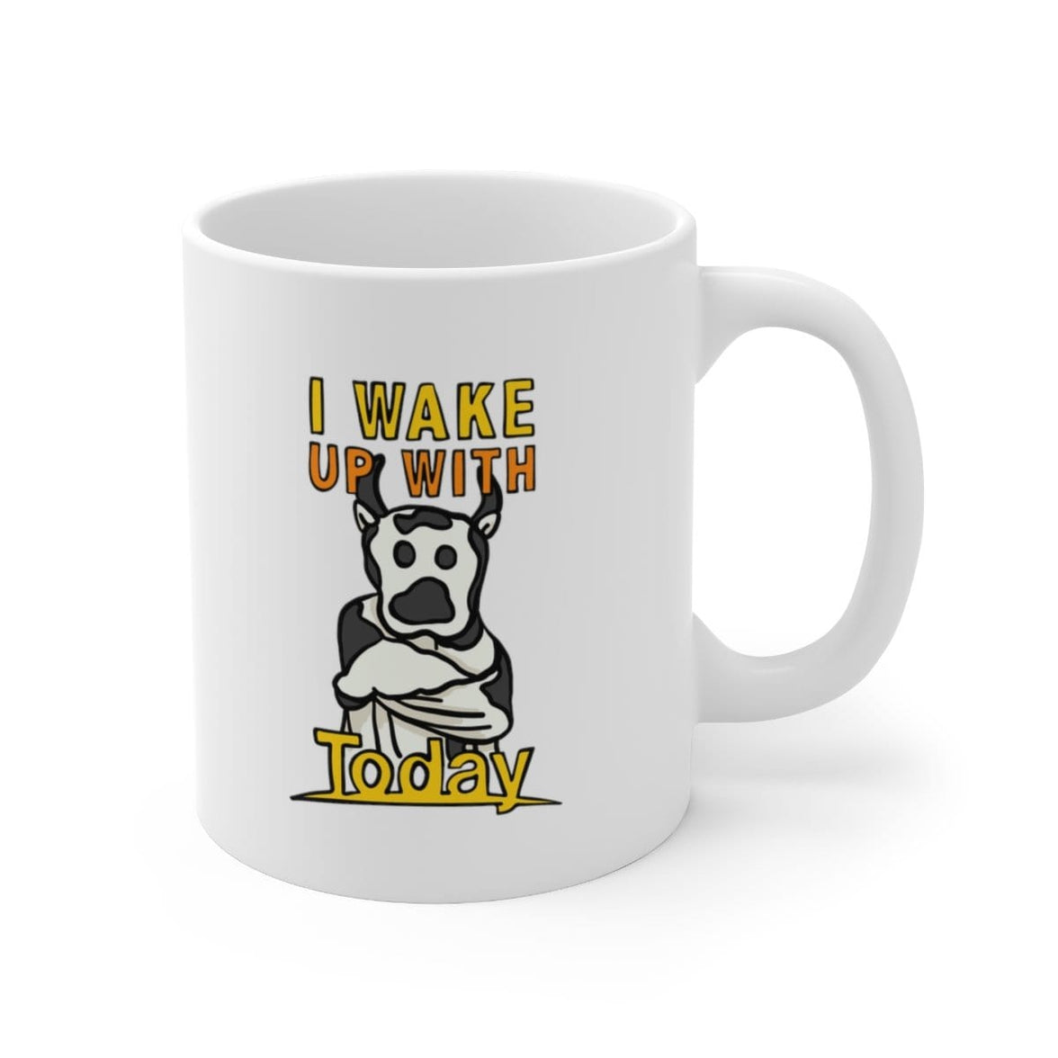 I Wake Up With Today 🐮 - Coffee Mug