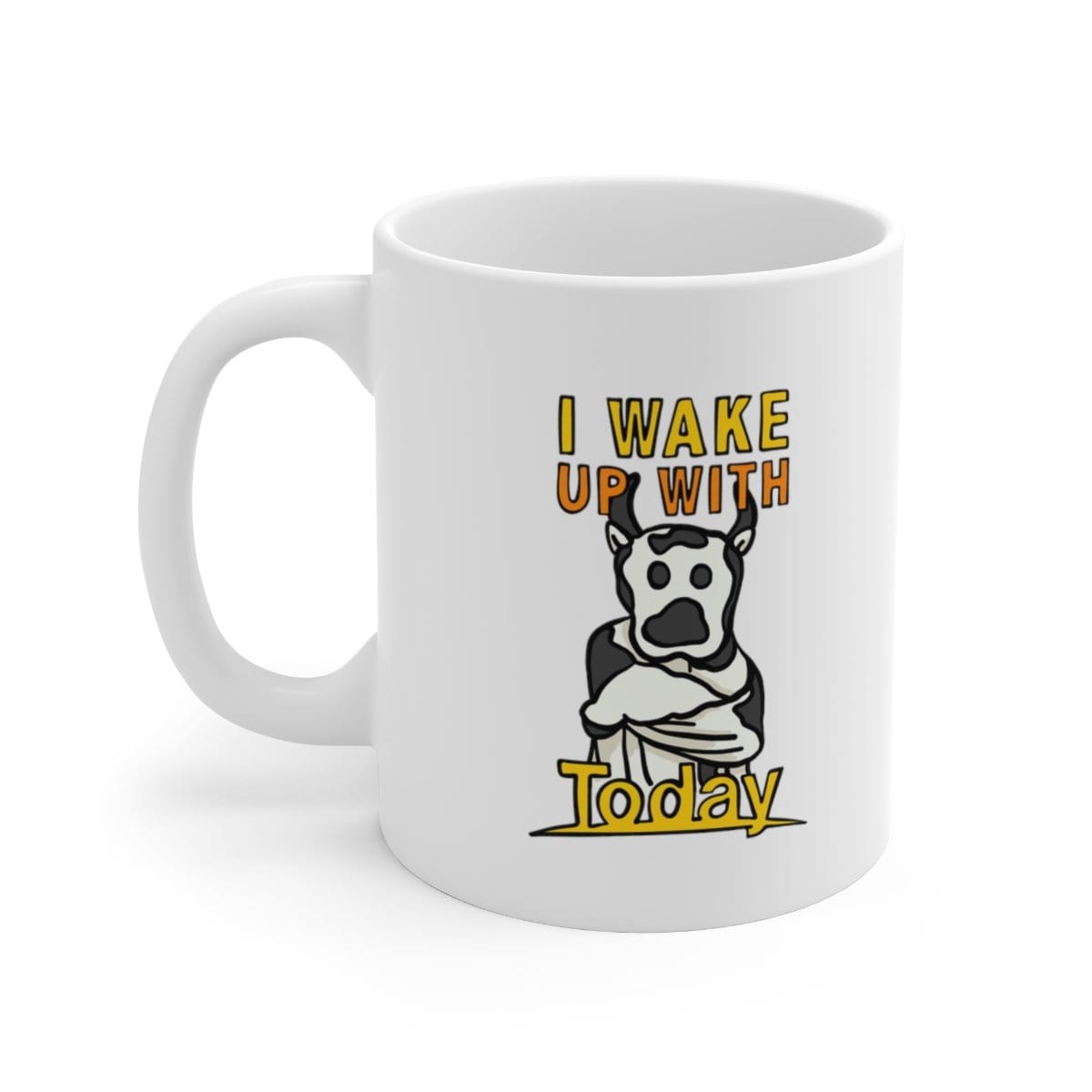 I Wake Up With Today 🐮 - Coffee Mug