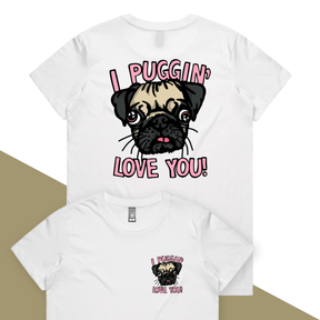 XS / White / Small Front & Large Back Design Puggin Love you 🐶❣️ - Women's T Shirt